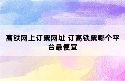 高铁网上订票网址 订高铁票哪个平台最便宜